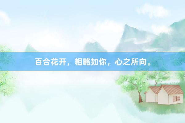 百合花开，粗略如你，心之所向。